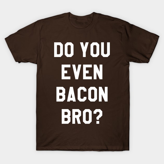 Do You Even Bacon Bro? T-Shirt by BANWA